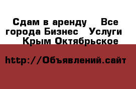 Сдам в аренду  - Все города Бизнес » Услуги   . Крым,Октябрьское